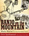 Banjo on the Mountain Wade Mainer's First Hundred Years
