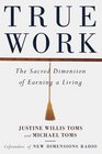 True Work  The Sacred Dimension of Earning a Living