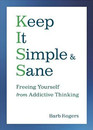 Keep It Simple  Sane Freeing Yourself from Addictive Thinking