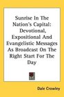 Sunrise In The Nation's Capital Devotional Expositional And Evangelistic Messages As Broadcast On The Right Start For The Day