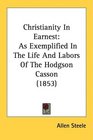 Christianity In Earnest As Exemplified In The Life And Labors Of The Hodgson Casson