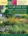 Northeast Home Landscaping Fourth Edition 54 Landscape Designs with 200 Plants  Flowers for Your Region  USA CT MA ME NH NY RI VT  Canada NB NS ON PEI and QC
