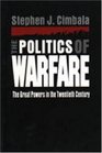 The Politics of Warfare The Great Powers in the Twentieth Century