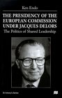 The Presidency of the European Commission Under Jacques Delors The Politics of Shared Leadership