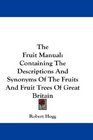 The Fruit Manual Containing The Descriptions And Synonyms Of The Fruits And Fruit Trees Of Great Britain