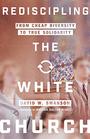 Rediscipling the White Church From Cheap Diversity to True Solidarity