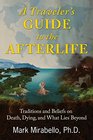 A Traveler's Guide to the Afterlife Traditions and Beliefs on Death Dying and What Lies Beyond