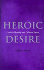 Heroic Desire Lesbian Identity and Cultural Space