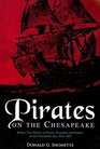 Pirates on the Chesapeake Being a True History of Pirates Picaroons and Raiders on Chesapeake Bay 16101807