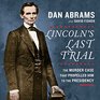 Lincoln's Last Trial The Murder Case that Propelled Him to the Presidency