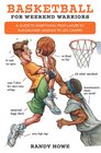 Basketball for Weekend Warriors A Guide to Everything from Layups to Playground Legends to Leg Cramps