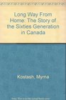 Long Way From Home The Story of the Sixties Generation in Canada