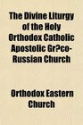 The Divine Liturgy of the Holy Orthodox Catholic Apostolic GrcoRussian Church