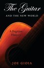 The Guitar and the New World: A Fugitive History (Excelsior Editions)