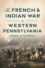 The French  Indian War in Western Pennsylvania