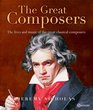 The Great Composers The Lives and Music of the Great Classical Composers