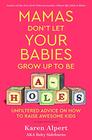 Mamas Don't Let Your Babies Grow Up to Be Aholes Unfiltered Advice on How to Raise Awesome Kids