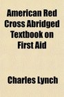 American Red Cross Abridged Textbook on First Aid