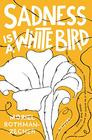 Sadness Is a White Bird A Novel