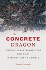 The Concrete Dragon China's Urban Revolution and What it Means for the World