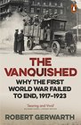 The Vanquished Why the First World War Failed to End 19171923