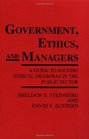 Government Ethics and Managers A Guide to Solving Ethical Dilemmas in the Public Sector