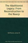 The Abolitionist Legacy From Reconstruction to the Naacp