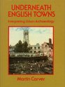 Underneath English Towns Interpreting Urban Archaeology