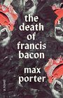 The Death of Francis Bacon A Novel