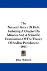 The Natural History Of Hell Including A Chapter On Miracles And A Scientific Examination Of The Theory Of Endless Punishment