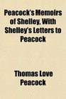 Peacock's Memoirs of Shelley With Shelley's Letters to Peacock