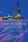 Wheel of Fortune The Battle for Oil and Power in Russia