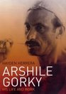 Arshile Gorky His Life and Work