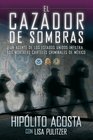 El cazador de sombras: Un agente de los Estados Unidos infiltra los mortales carteles criminales de México (Spanish Edition)