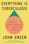 Everything Is Tuberculosis The History and Persistence of Our Deadliest Infection