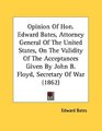 Opinion Of Hon Edward Bates Attorney General Of The United States On The Validity Of The Acceptances Given By John B Floyd Secretary Of War