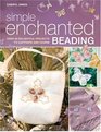 Simple Enchanted Beading: Over 30 Delightful Projects to Captivate and Charm