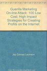 Guerilla Marketing Online Attack 100 Low Cost High Impact Strategies for Creating Profits on the Internet