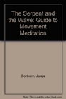 The Serpent and the Wave A Guide to Movement Meditation