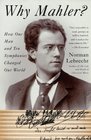 Why Mahler How One Man and Ten Symphonies Changed Our World