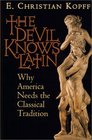 The Devil Knows Latin Why America Needs the Classical Tradition