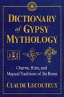 Dictionary of Gypsy Mythology Charms Rites and Magical Traditions of the Roma