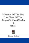 Memoirs Of The Two Last Years Of The Reign Of King Charles I