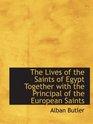 The Lives of the Saints of Egypt Together with the Principal of the European Saints