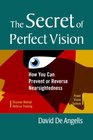 The Secret of Perfect Vision How You Can Prevent and Reverse Nearsightedness