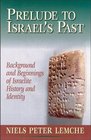 Prelude to Israel's Past Background and Beginnings of Israelite History and Identity
