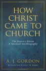 How Christ Came to Church The Pastors Dream A Spiritual Autobiography