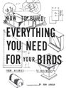 How to Build Everything You Need for Your Birds: From Aviaries . . . to Nestboxes