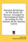 Horatius Restitutus Or The Books Of Horace Arranged In Chronological Order According To The Scheme Of Dr Bentley