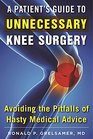 A Patient's Guide to Unnecessary Knee Surgery How to Avoid the Pitfalls of Hasty Medical Advice